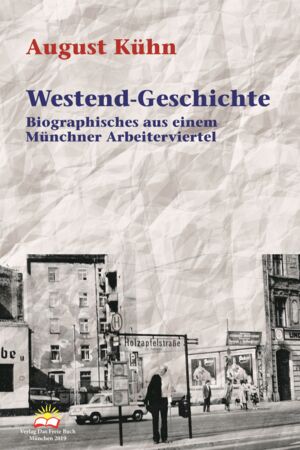 Westend-Geschichte. Biographisches aus einem Münchner Arbeiterviertel