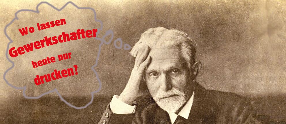 August Bebel: Wo lassen Gewerkschafter heute nur drucken?