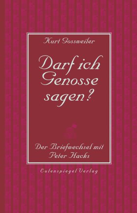 Darf ich Genosse sagen? Der Briefwechsel mit Peter Hacks