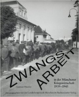 Zwangsarbeit in der Münchner Kriegswirtschaft 1939-1945